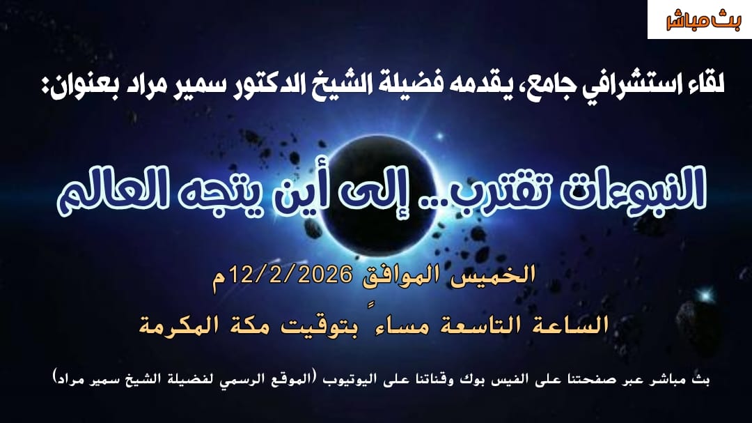 محاضرة الخميس 12/2/2026؛ النبوءات تقترب… إلى أين يتجه العالم